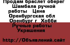 Продам браслет-оберег Шамбала ручной работы › Цена ­ 300 - Оренбургская обл., Оренбург г. Хобби. Ручные работы » Украшения   